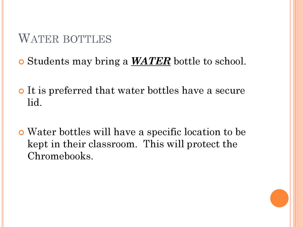 Water bottles Students may bring a WATER bottle to school.