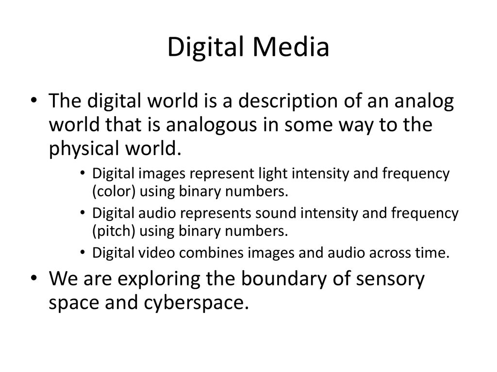 Digital Media The digital world is a description of an analog world that is analogous in some way to the physical world.