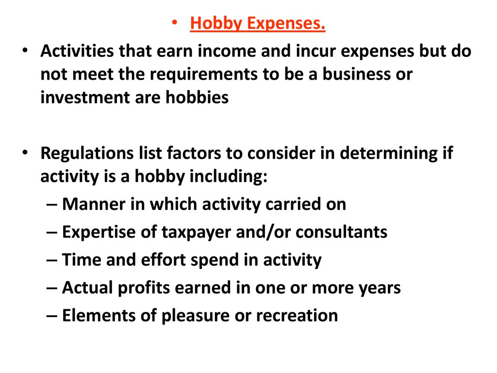 Hobby Expenses. Activities that earn income and incur expenses but do not meet the requirements to be a business or investment are hobbies.