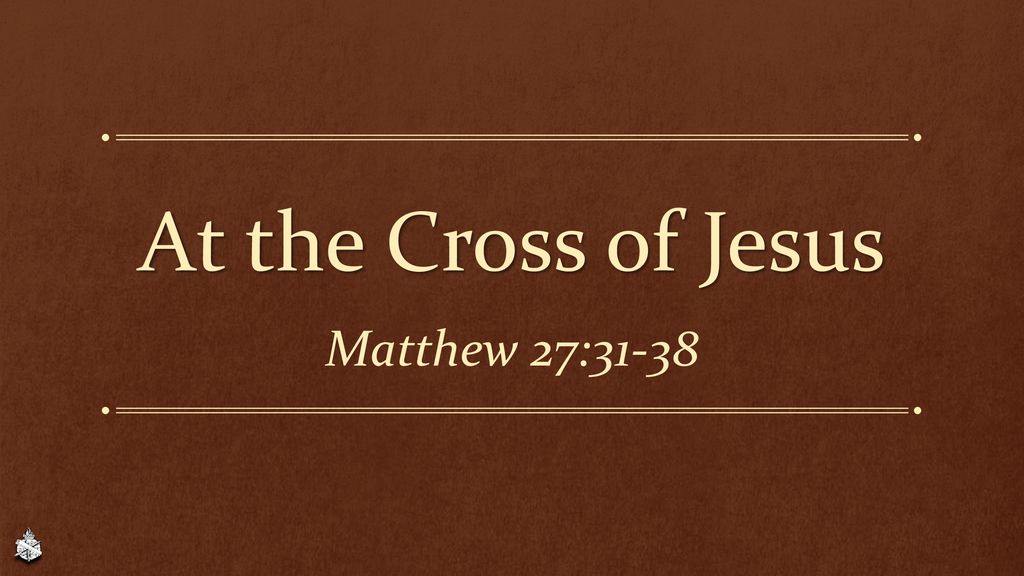 At the Cross of Jesus Matthew 27: ppt download