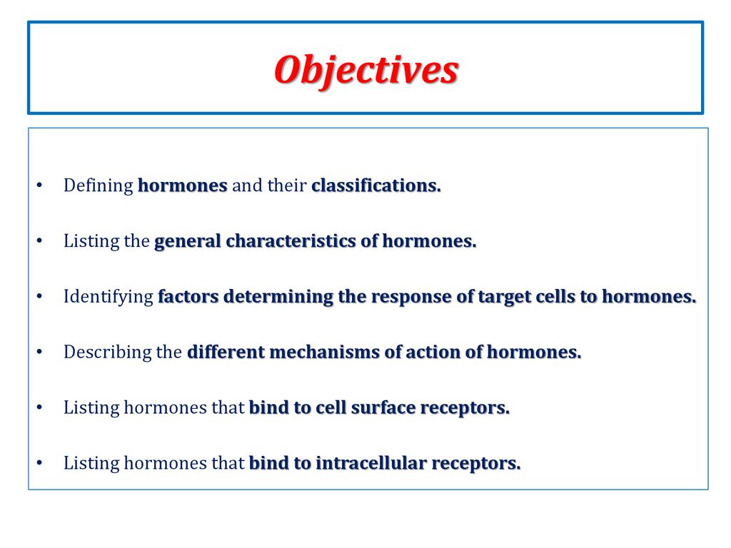 Objectives Defining hormones and their classifications.