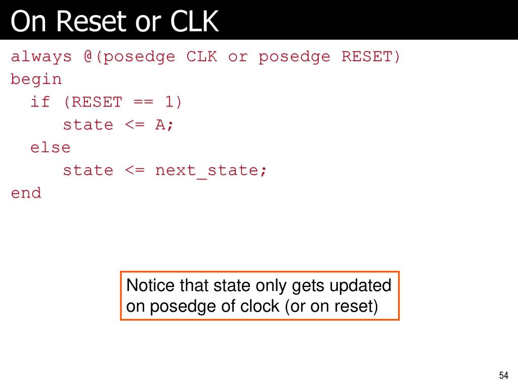 On Reset or CLK CLK or posedge RESET) begin