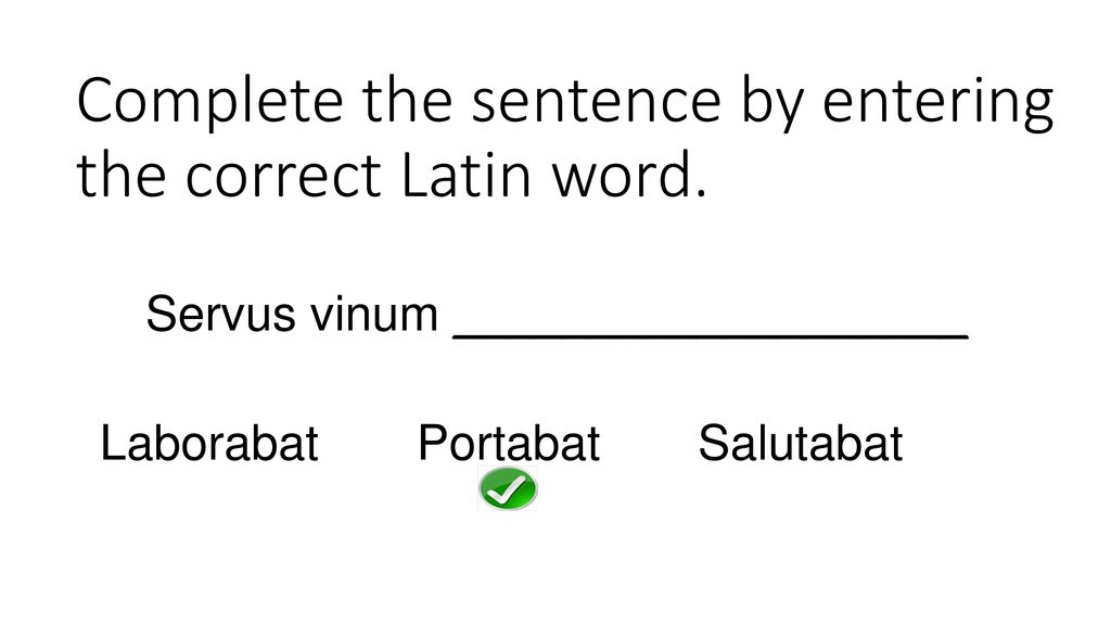 Complete the sentence by entering the correct Latin word.