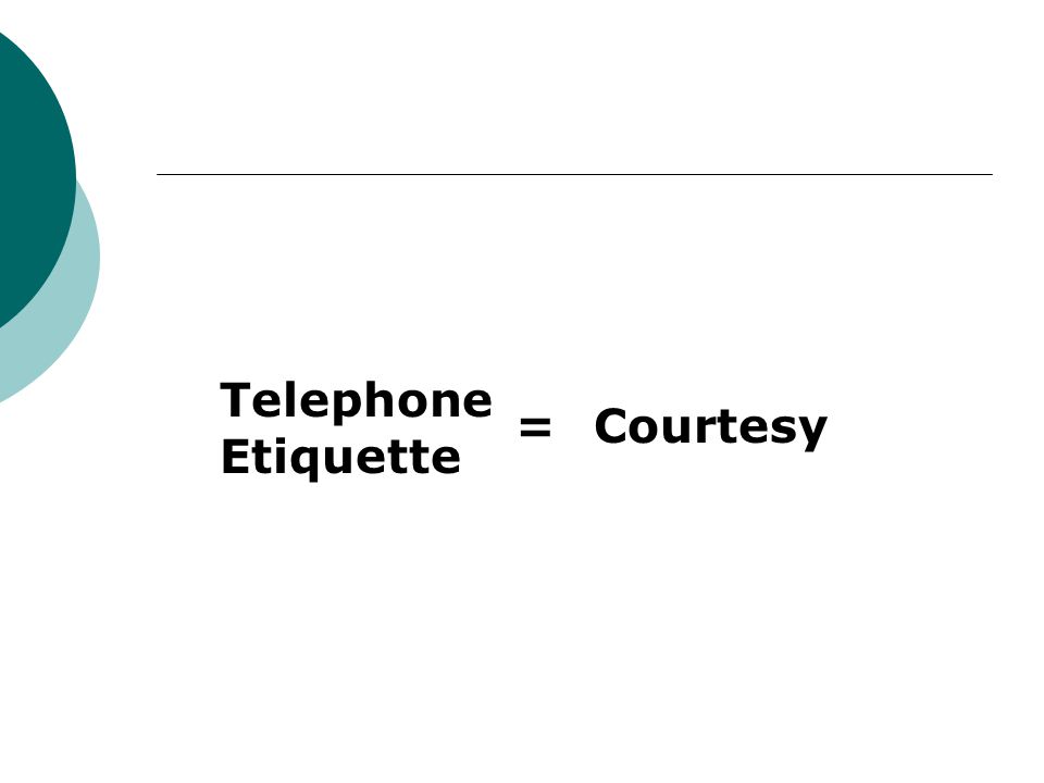 Telephone Etiquette = Courtesy