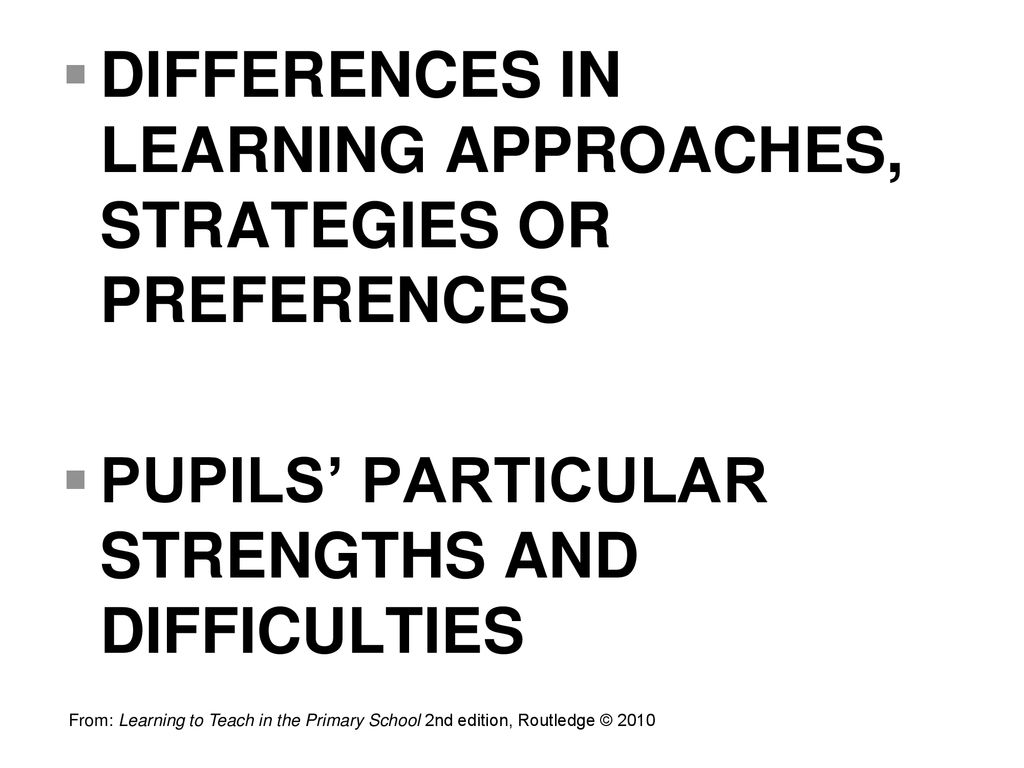 DIFFERENCES IN LEARNING APPROACHES, STRATEGIES OR PREFERENCES