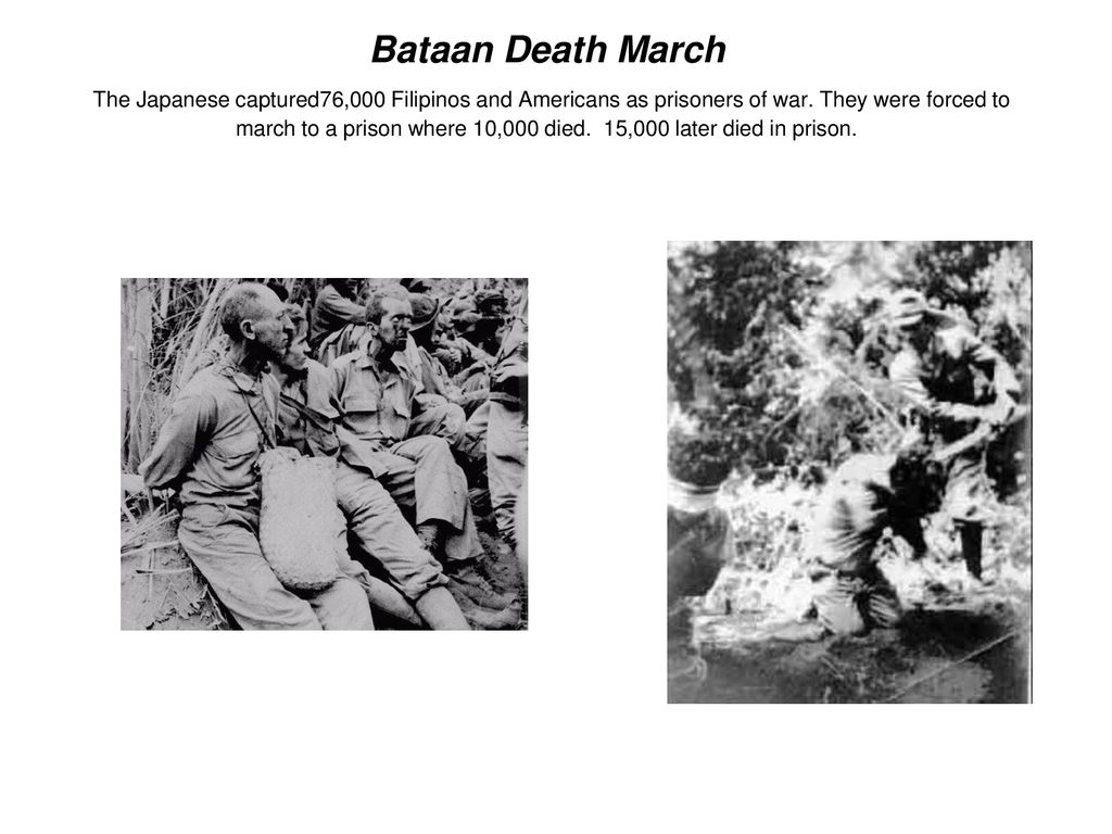 Bataan Death March The Japanese captured76,000 Filipinos and Americans as prisoners of war.