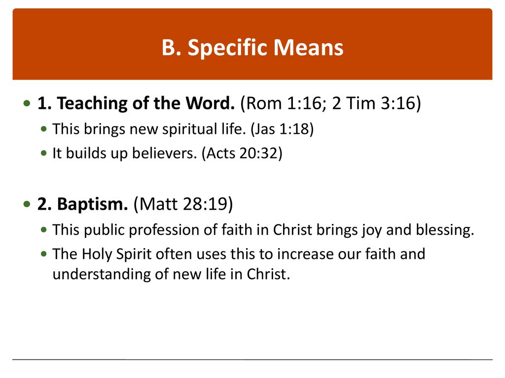 B. Specific Means 1. Teaching of the Word. (Rom 1:16; 2 Tim 3:16)