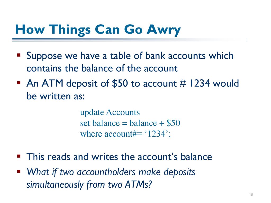 How Things Can Go Awry Suppose we have a table of bank accounts which contains the balance of the account.