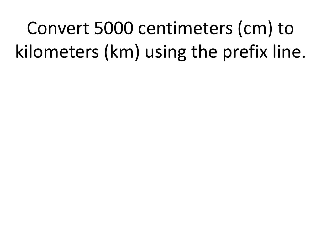 Convert 5000 centimeters (cm) to kilometers (km) using the prefix line.