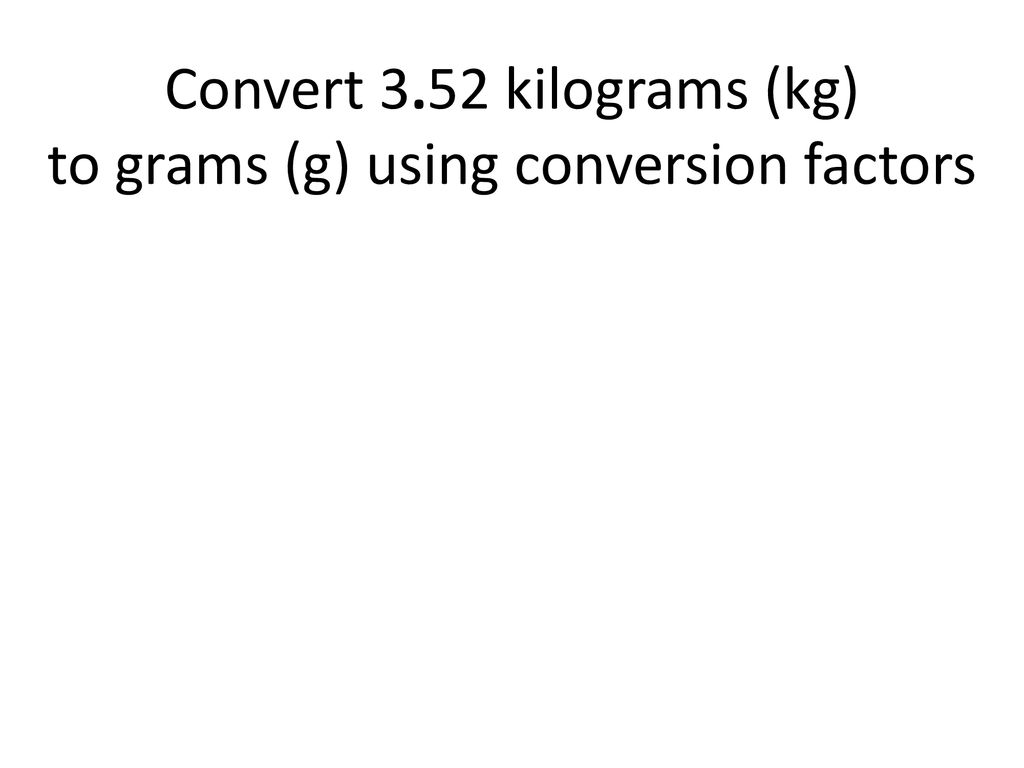 Convert 3.52 kilograms (kg) to grams (g) using conversion factors