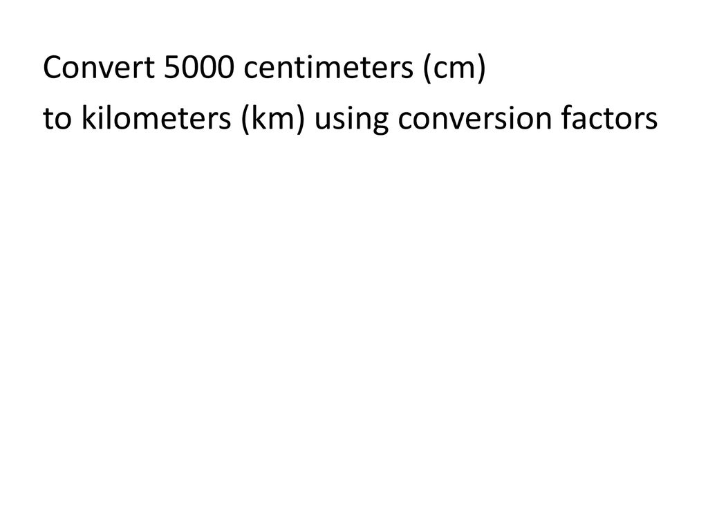 Convert 5000 centimeters (cm) to kilometers (km) using conversion factors