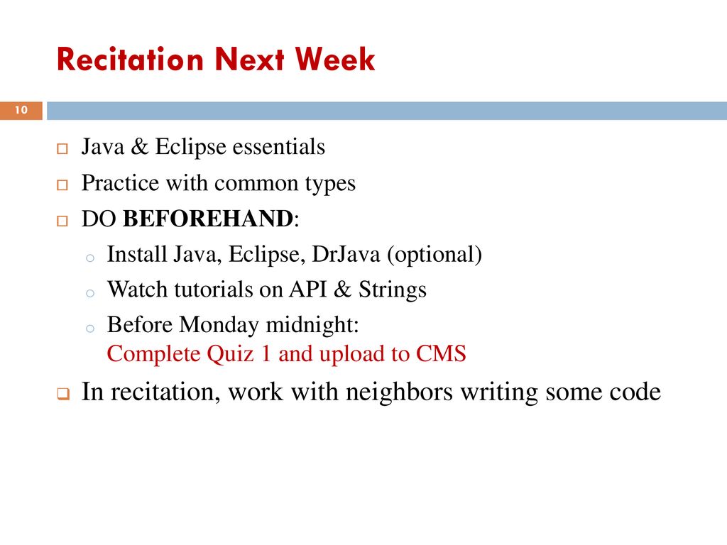 Recitation Next Week Java & Eclipse essentials. Practice with common types. DO BEFOREHAND: Install Java, Eclipse, DrJava (optional)