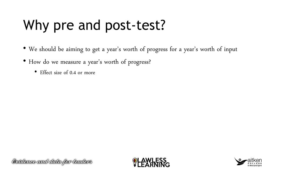 Why pre and post-test We should be aiming to get a year’s worth of progress for a year’s worth of input.
