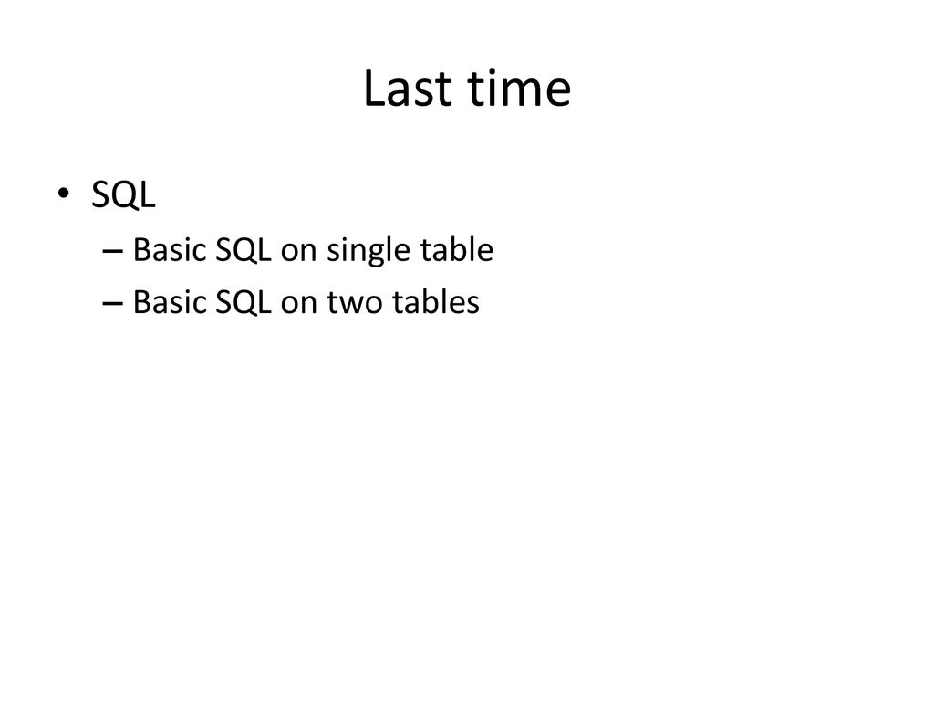 Last time SQL Basic SQL on single table Basic SQL on two tables