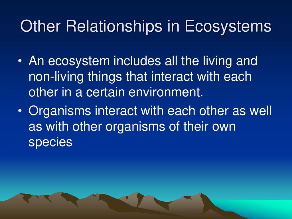 Ecosystems Understand how organisms interact with and respond to the ...