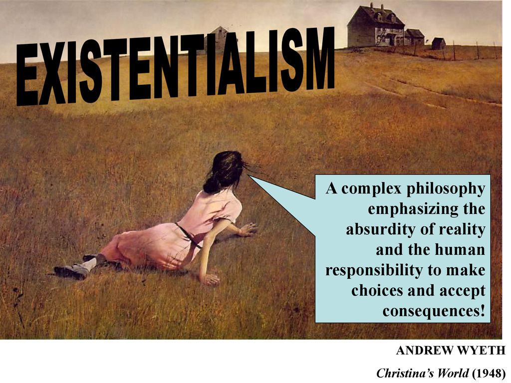 EXISTENTIALISM A complex philosophy emphasizing the absurdity of 