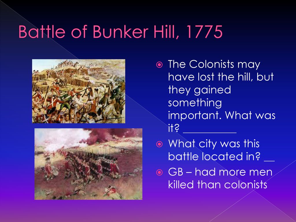 Battle of Bunker Hill, 1775 The Colonists may have lost the hill, but they gained something important. What was it __________.