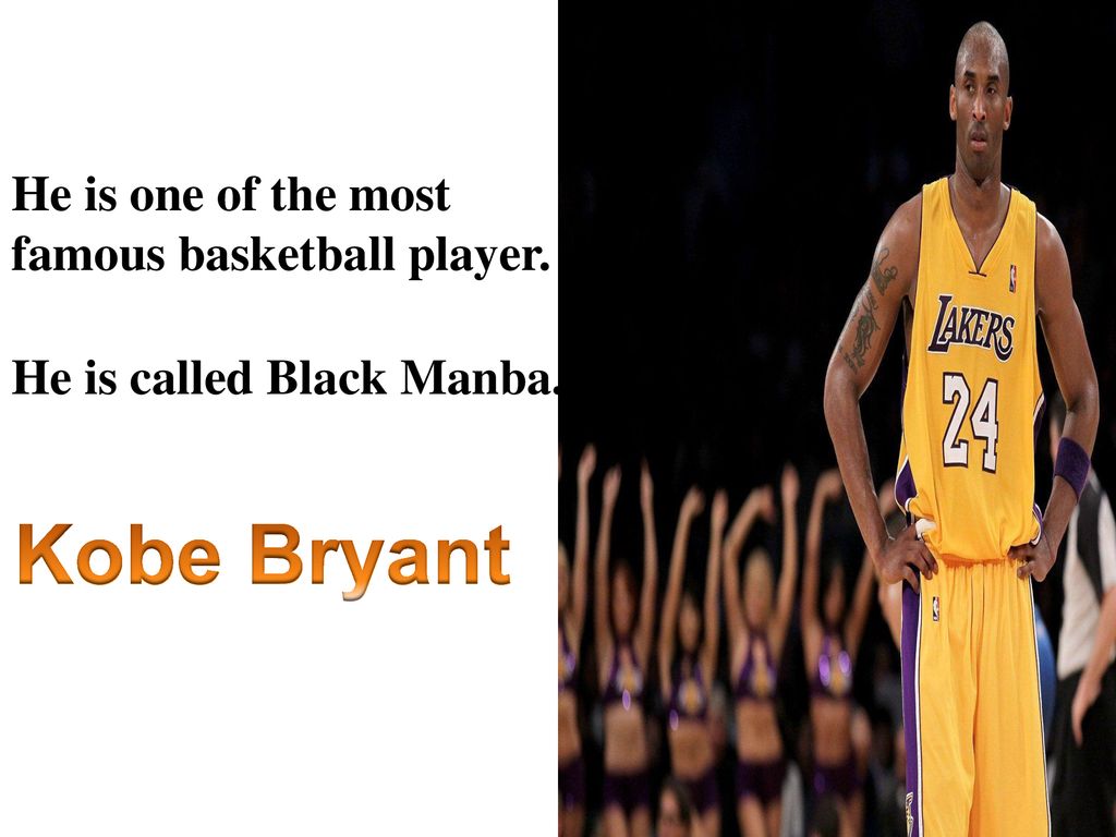Kobe Bryant He is one of the most famous basketball player.