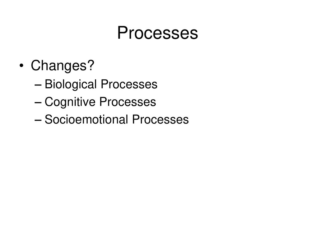 Processes Changes Biological Processes Cognitive Processes