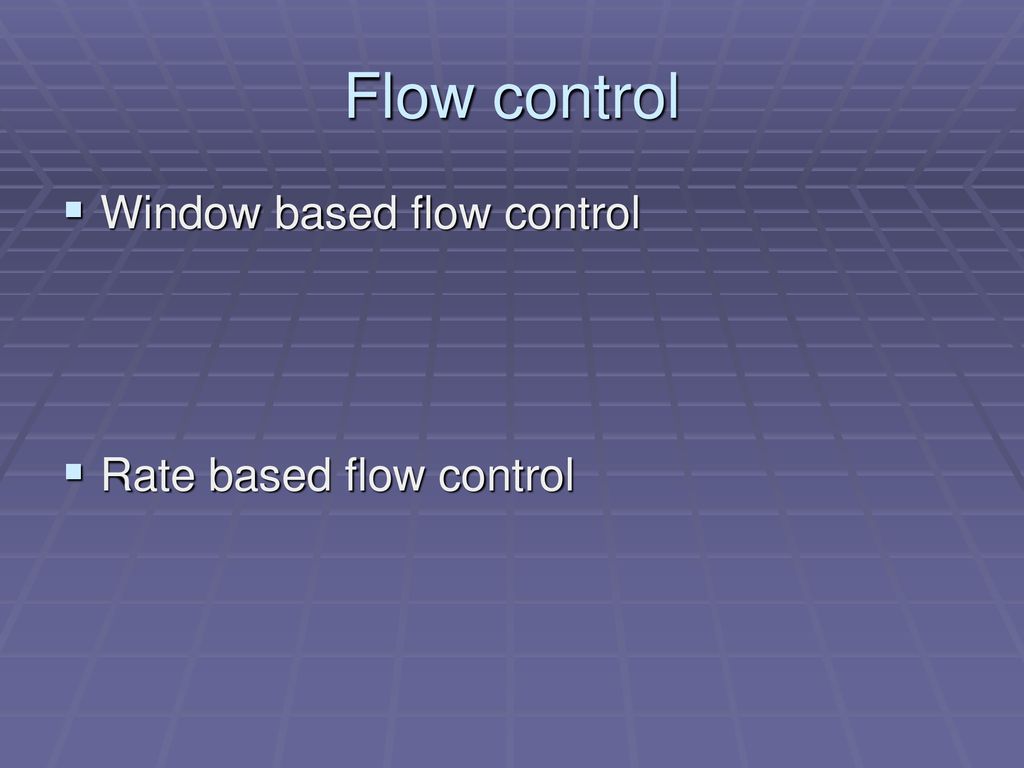 Flow control Window based flow control Rate based flow control