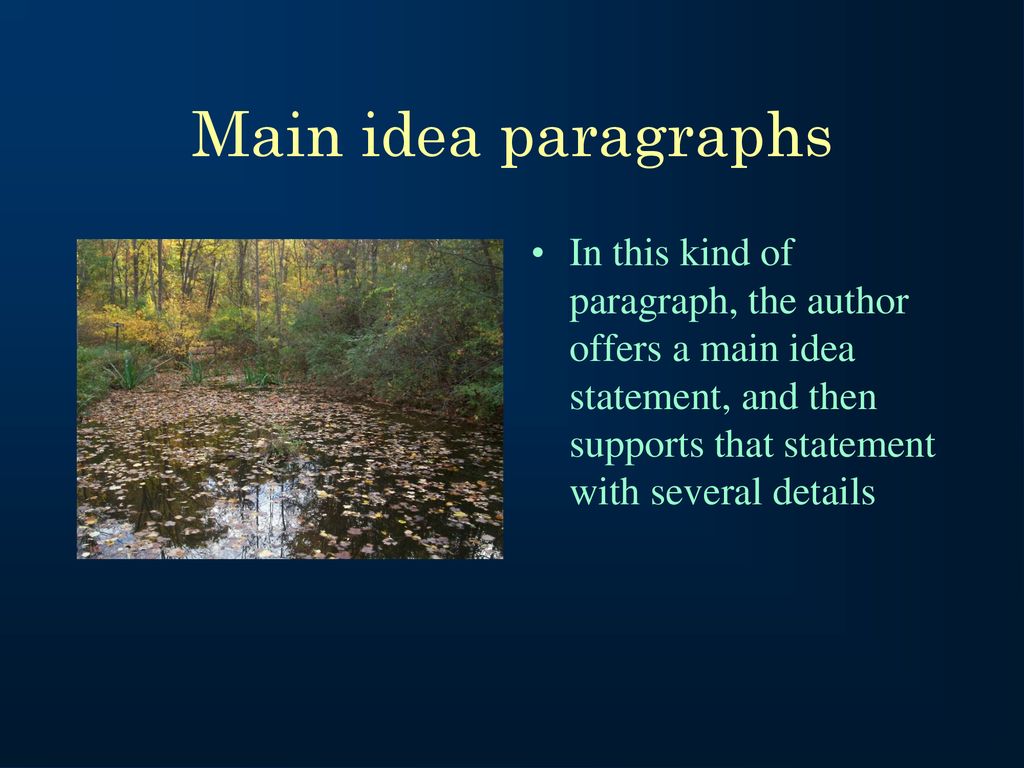 Main idea paragraphs In this kind of paragraph, the author offers a main idea statement, and then supports that statement with several details.