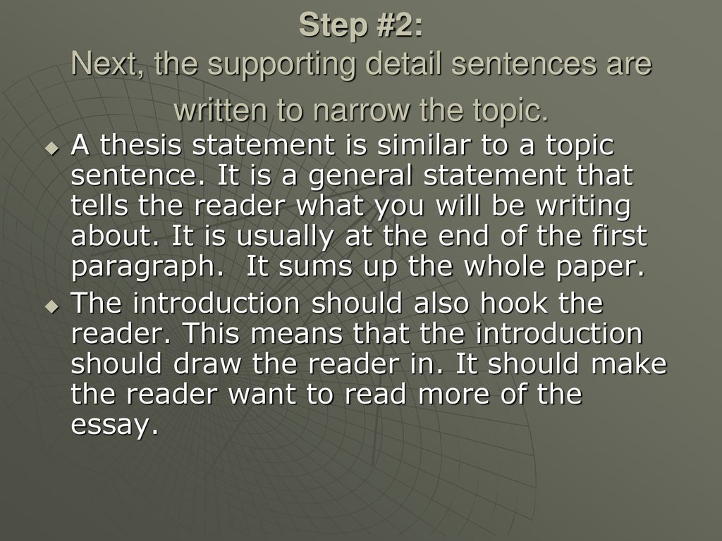 Step #2: Next, the supporting detail sentences are written to narrow the topic.