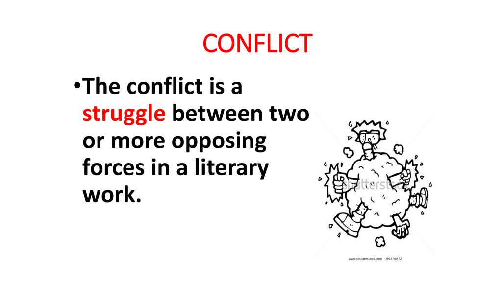 CONFLICT The conflict is a struggle between two or more opposing forces in a literary work.