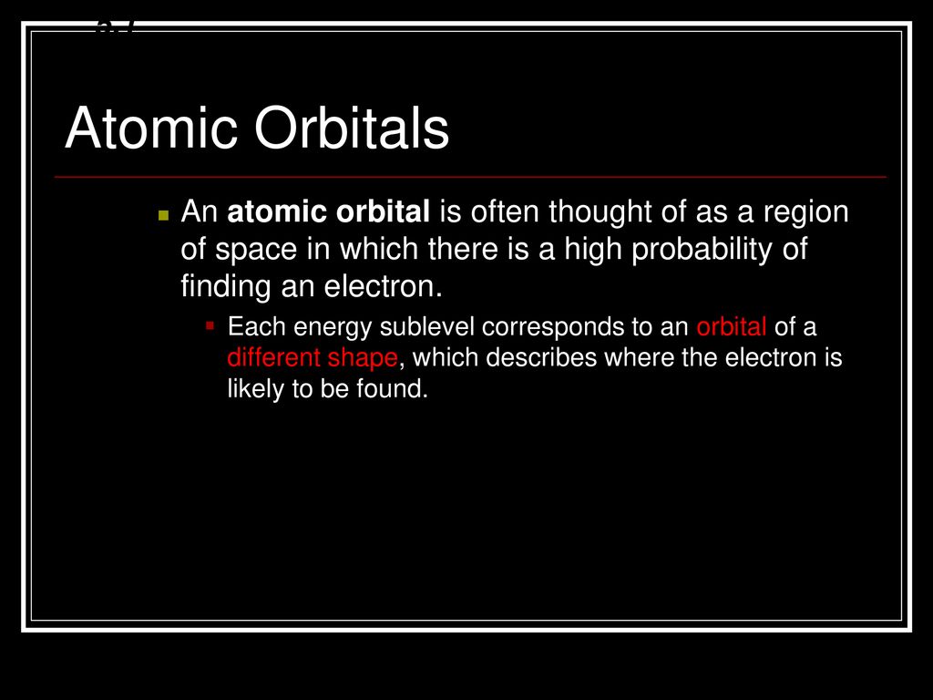 5.1 Atomic Orbitals. An atomic orbital is often thought of as a region of space in which there is a high probability of finding an electron.