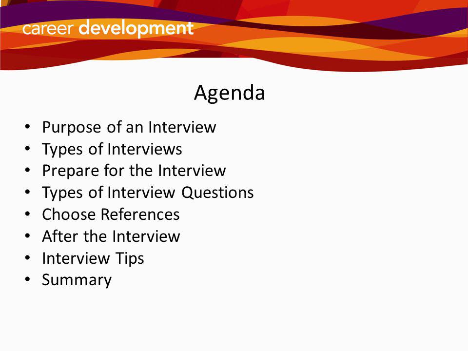 Agenda Purpose of an Interview Types of Interviews