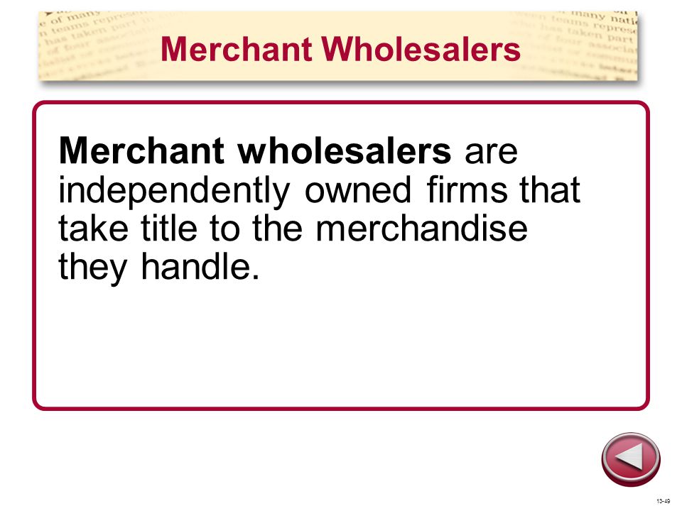 Merchant Wholesalers Merchant wholesalers are independently owned firms that take title to the merchandise they handle.