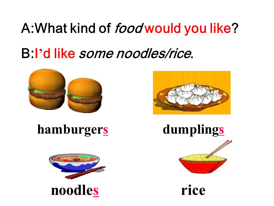 noodles rice A:What kind of food would you like