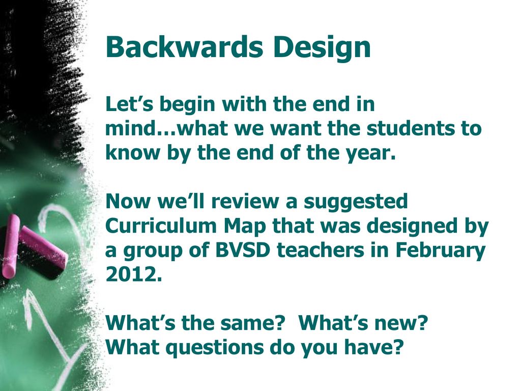 Backwards Design Let’s begin with the end in mind…what we want the students to know by the end of the year.
