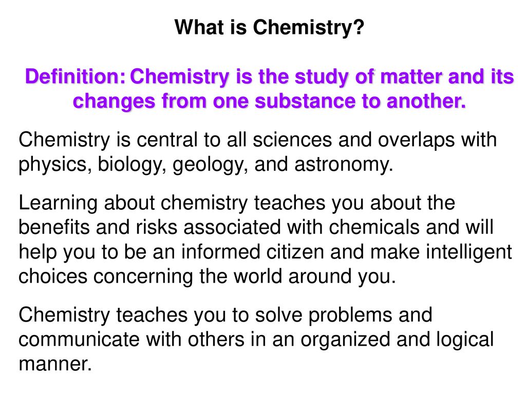 What is Chemistry Definition: Chemistry is the study of matter and its changes from one substance to another.