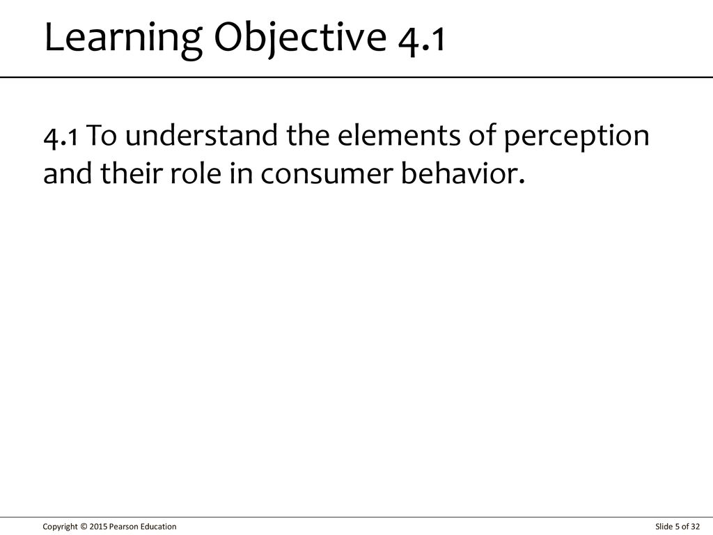 Learning Objective To understand the elements of perception and their role in consumer behavior.