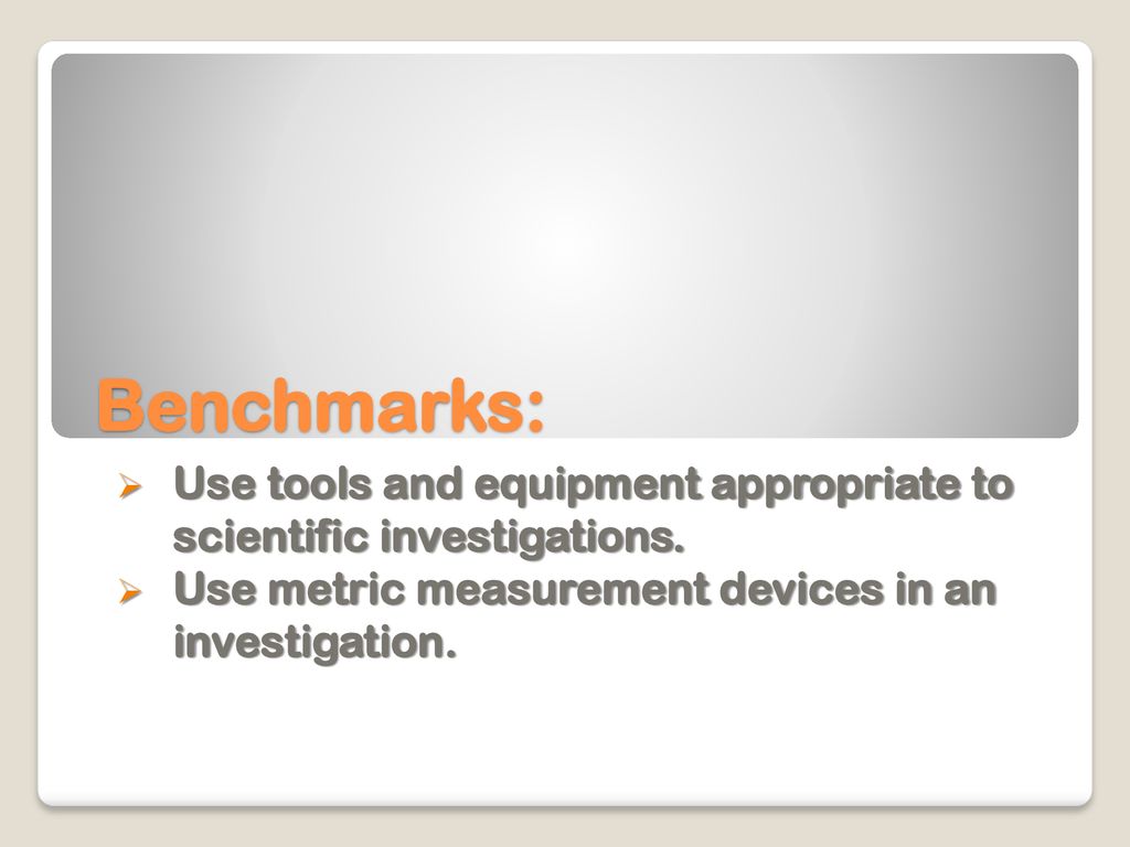 Benchmarks: Use tools and equipment appropriate to scientific investigations.