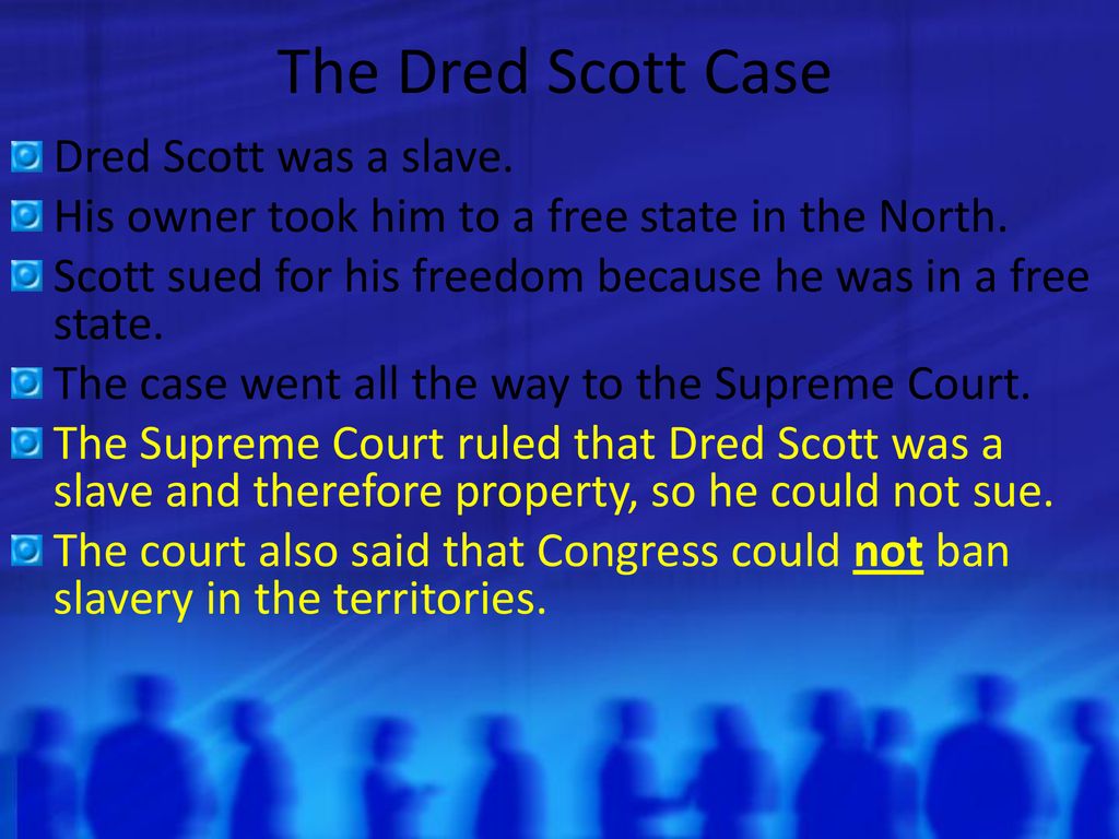 The Dred Scott Case Dred Scott was a slave.