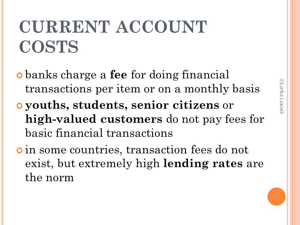 CURRENT ACCOUNT COSTS banks charge a fee for doing financial transactions per item or on a monthly basis.