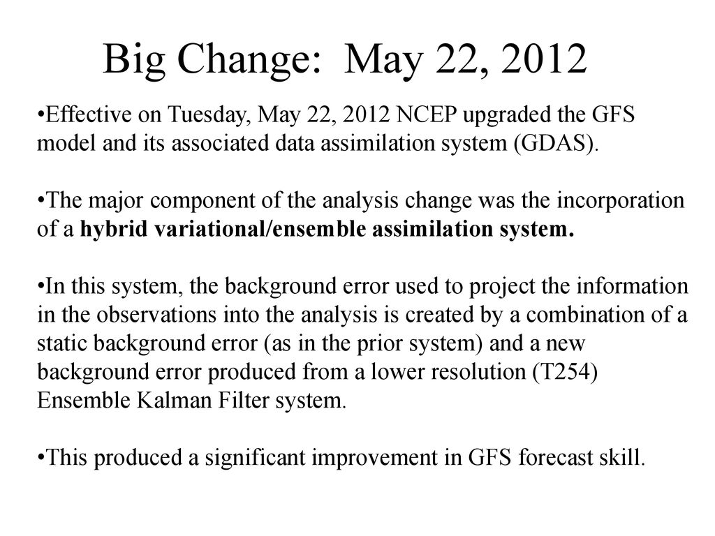 Big Change: May 22, 2012 Effective on Tuesday, May 22, 2012 NCEP upgraded the GFS model and its associated data assimilation system (GDAS).