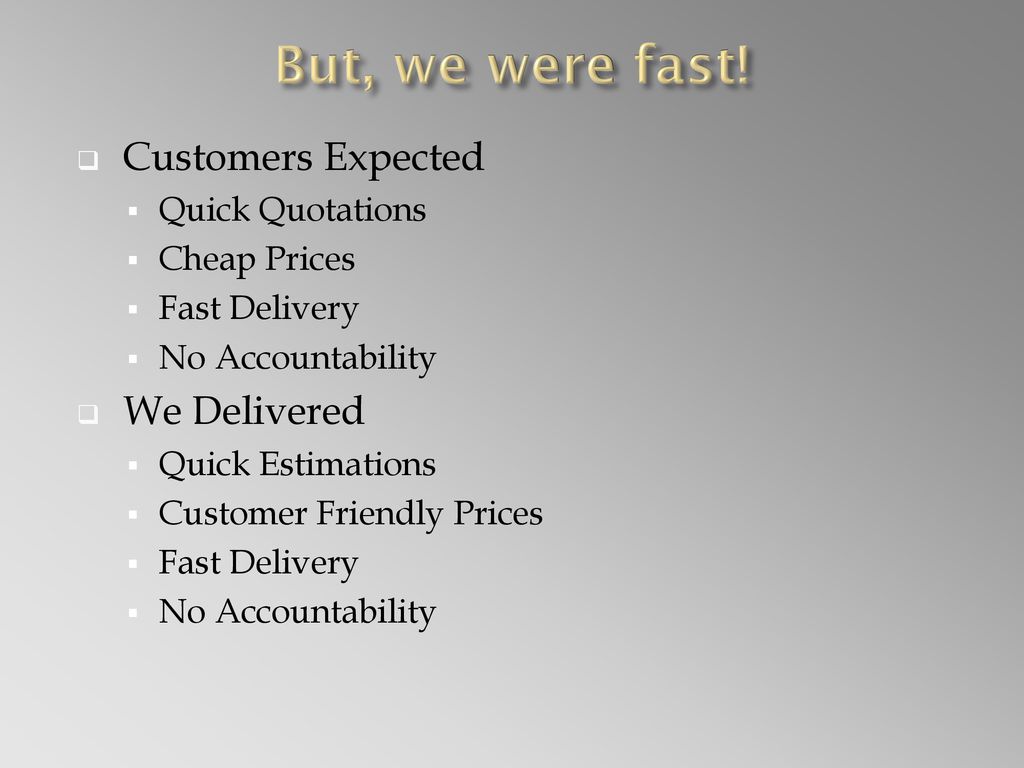 But, we were fast! Customers Expected We Delivered Quick Quotations