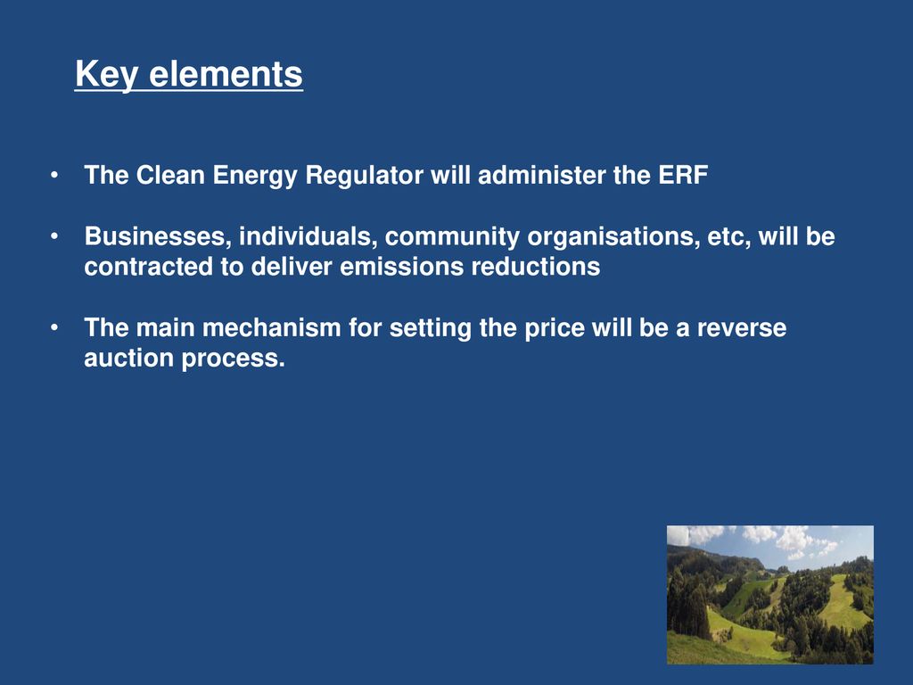 Key elements The Clean Energy Regulator will administer the ERF
