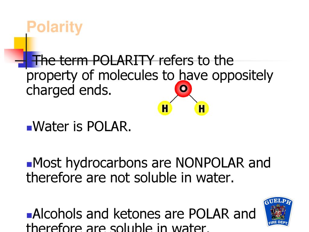 Polarity The term POLARITY refers to the property of molecules to have oppositely charged ends. Water is POLAR.