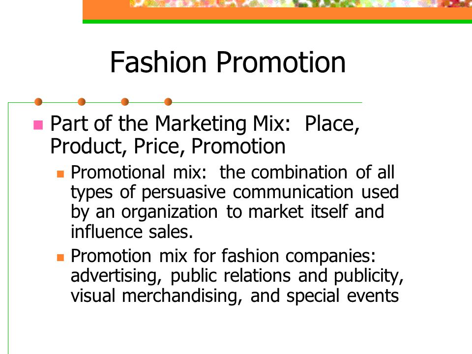 Fashion Promotion Part of the Marketing Mix: Place, Product, Price, Promotion.