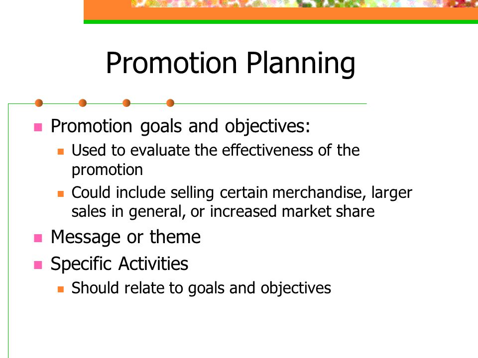 Promotion Planning Promotion goals and objectives: Message or theme