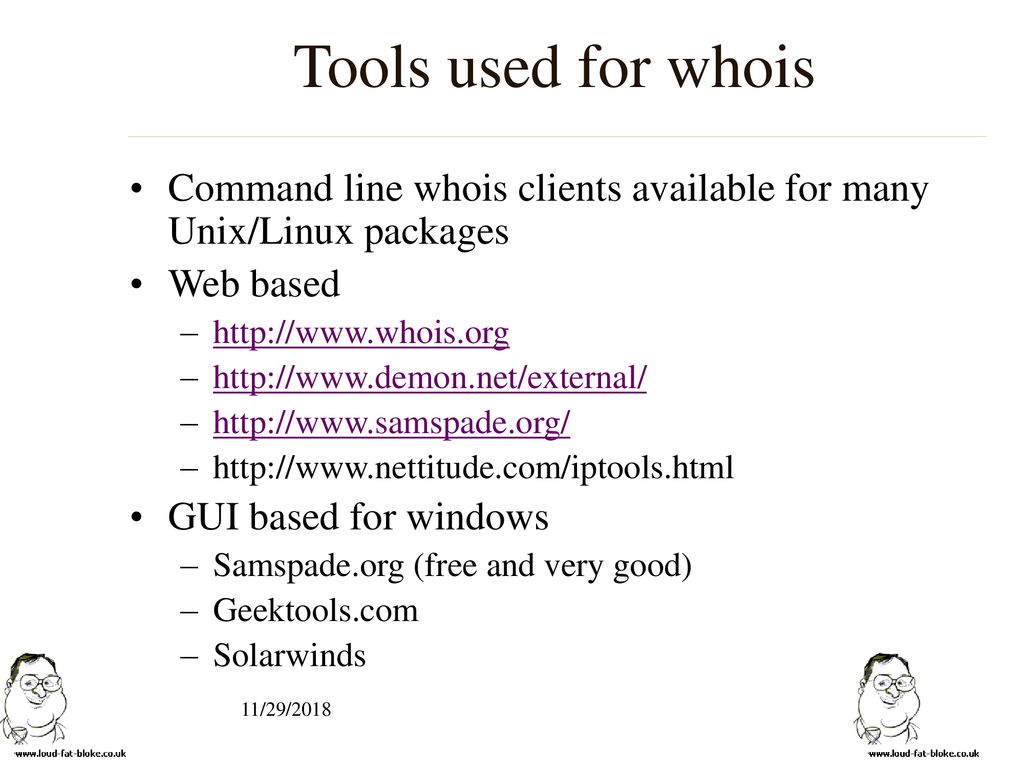 Tools used for whois Command line whois clients available for many Unix/Linux packages. Web based.