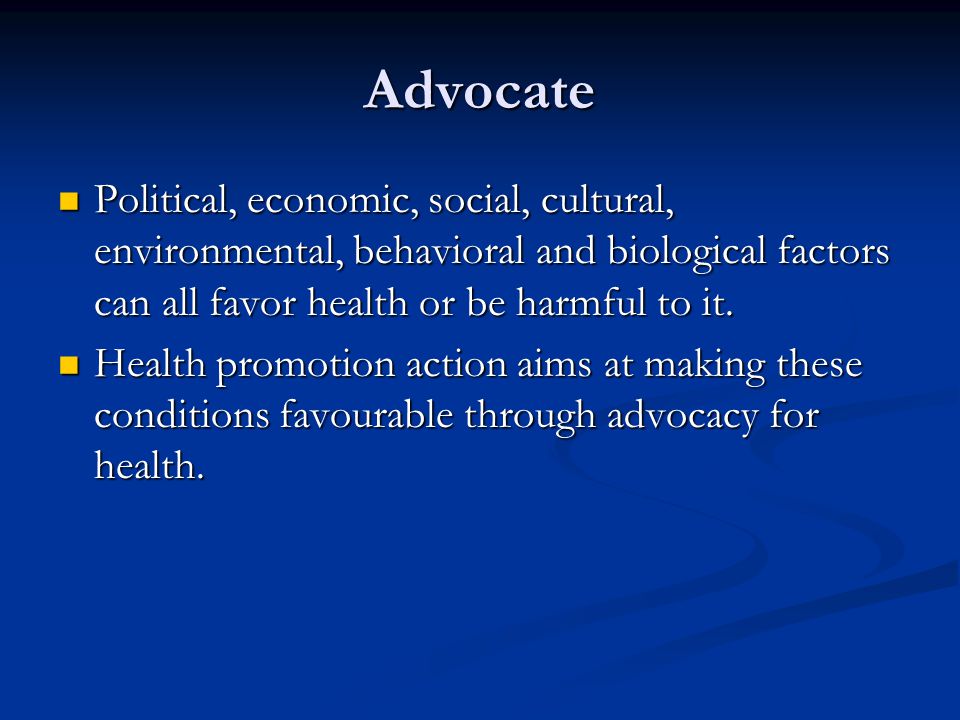 Advocate Political, economic, social, cultural, environmental, behavioral and biological factors can all favor health or be harmful to it.