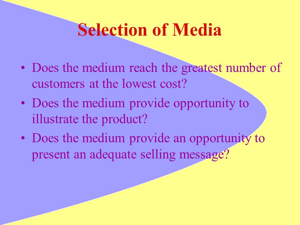 Selection of Media Does the medium reach the greatest number of customers at the lowest cost