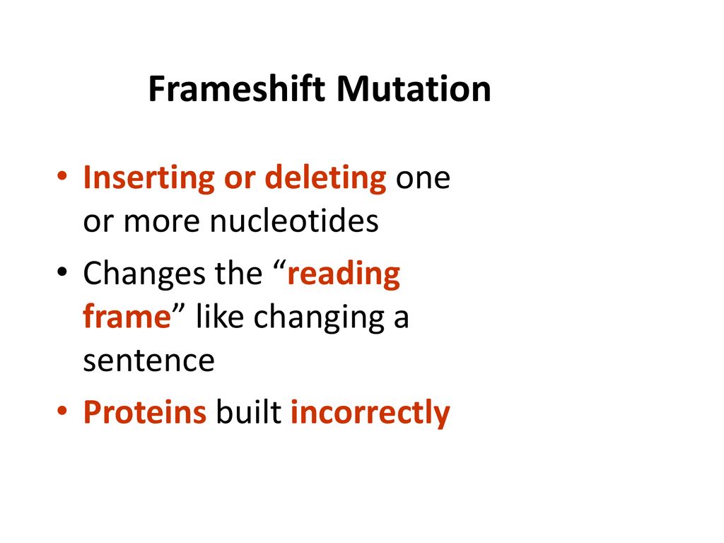 Frameshift Mutation Inserting or deleting one or more nucleotides