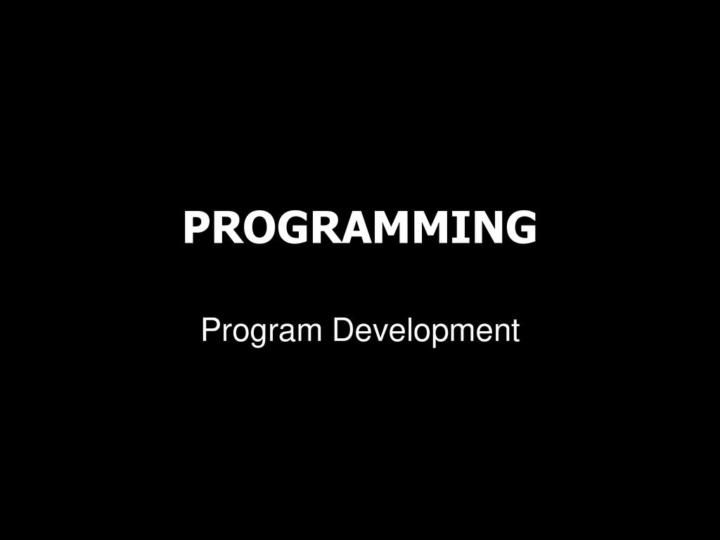 PROGRAMMING Program Development. - ppt download