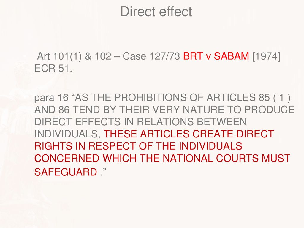 Direct effect Art 101(1) & 102 – Case 127/73 BRT v SABAM [1974] ECR 51.
