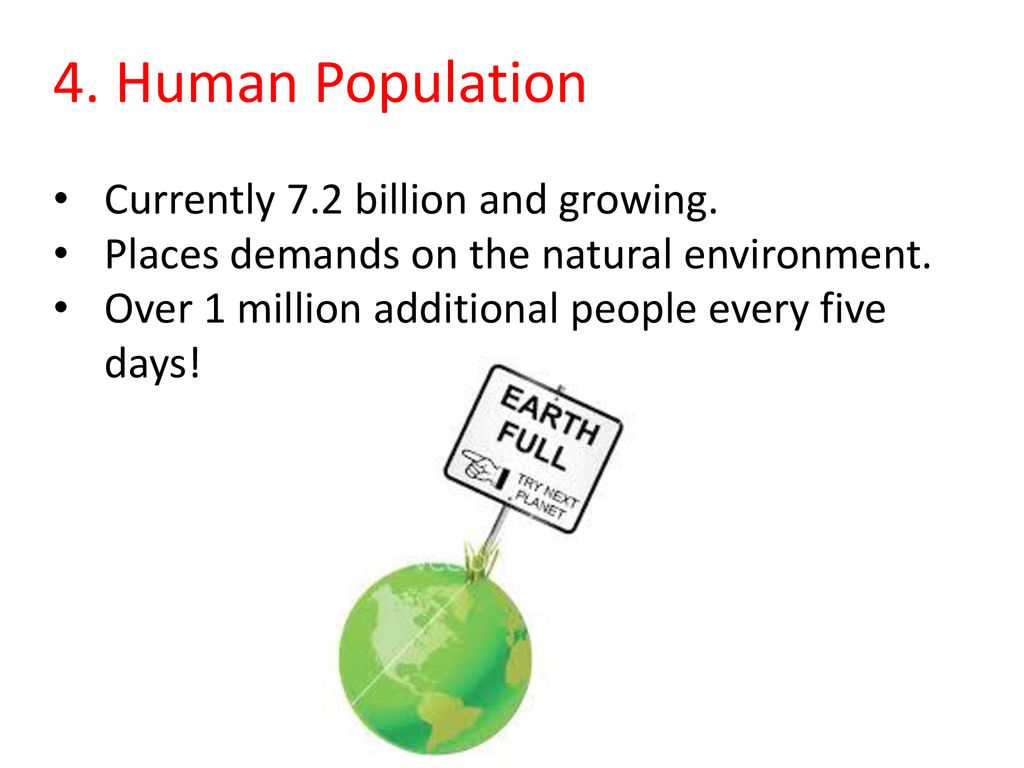 4. Human Population Currently 7.2 billion and growing.